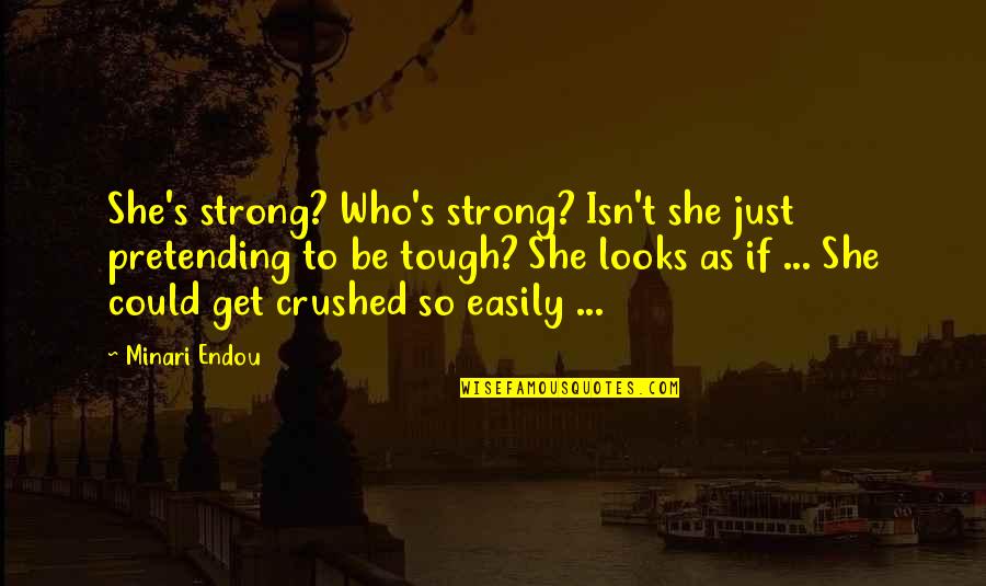Curgere Mcqueen Quotes By Minari Endou: She's strong? Who's strong? Isn't she just pretending Curgere Mcqueen Quotes By Minari Endou: She's strong? Who's strong? Isn't she just pretending