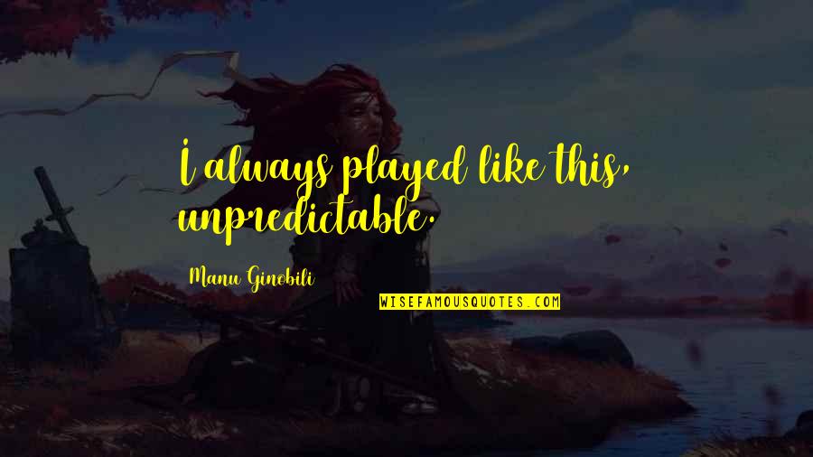 Curhat Sama Quotes By Manu Ginobili: I always played like this, unpredictable. Curhat Sama Quotes By Manu Ginobili: I always played like this, unpredictable.