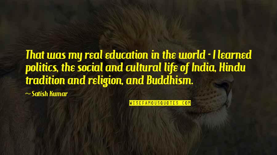 Curia Quotes By Satish Kumar: That was my real education in the world