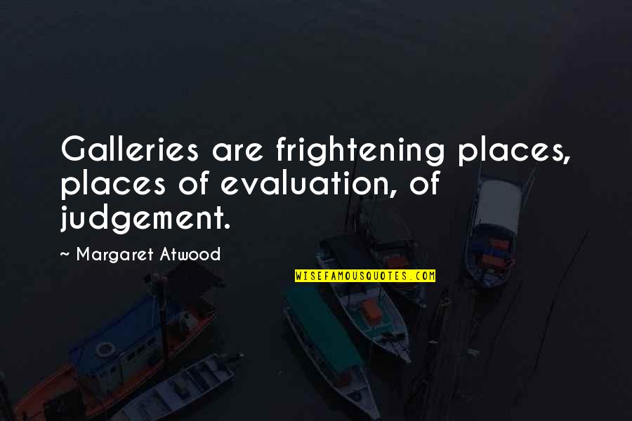 Curiale Darrah Quotes By Margaret Atwood: Galleries are frightening places, places of evaluation, of
