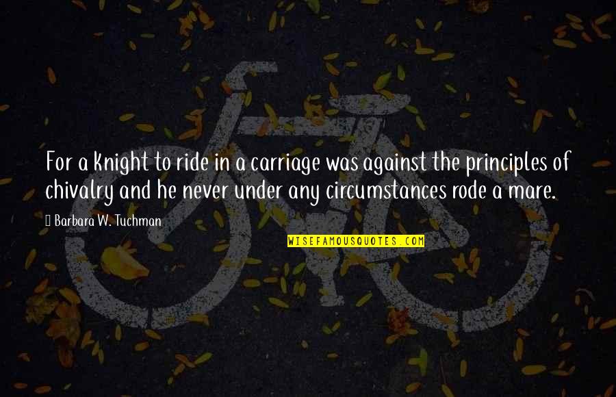 Curiam Quotes By Barbara W. Tuchman: For a knight to ride in a carriage