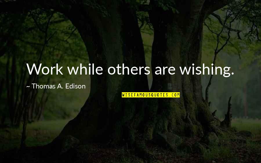 Curiam Quotes By Thomas A. Edison: Work while others are wishing. Curiam Quotes By Thomas A. Edison: Work while others are wishing.