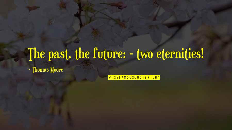 Curiam Quotes By Thomas Moore: The past, the future: - two eternities! Curiam Quotes By Thomas Moore: The past, the future: - two eternities!