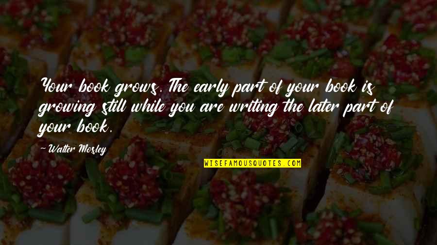 Curiam Quotes By Walter Mosley: Your book grows. The early part of your Curiam Quotes By Walter Mosley: Your book grows. The early part of your