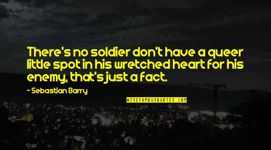 Curian Capital Quotes By Sebastian Barry: There's no soldier don't have a queer little Curian Capital Quotes By Sebastian Barry: There's no soldier don't have a queer little