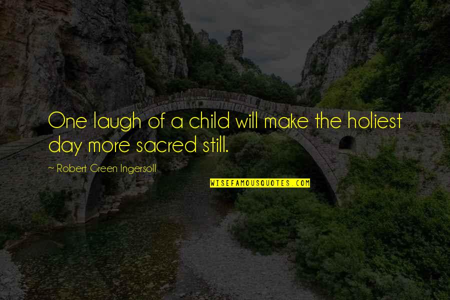 Curiano Says Quotes By Robert Green Ingersoll: One laugh of a child will make the Curiano Says Quotes By Robert Green Ingersoll: One laugh of a child will make the