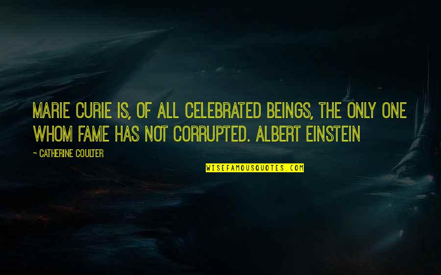 Curie And Einstein Quotes By Catherine Coulter: Marie Curie is, of all celebrated beings, the