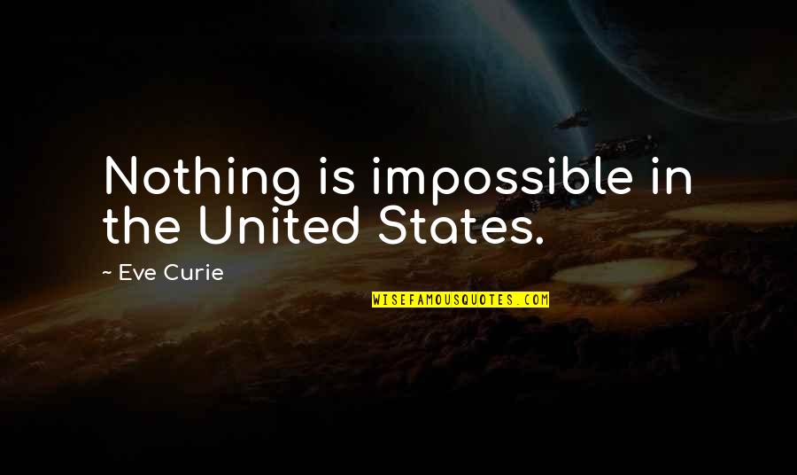 Curie's Quotes By Eve Curie: Nothing is impossible in the United States.