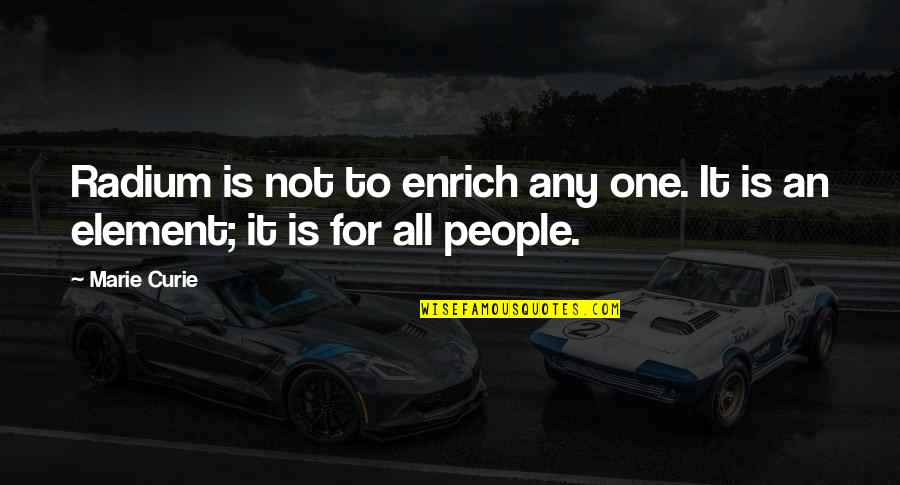 Curie's Quotes By Marie Curie: Radium is not to enrich any one. It
