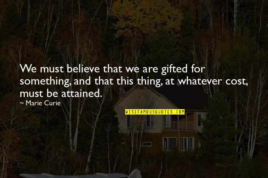 Curie's Quotes By Marie Curie: We must believe that we are gifted for