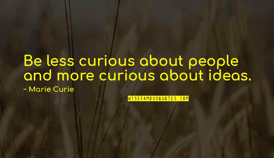 Curie's Quotes By Marie Curie: Be less curious about people and more curious