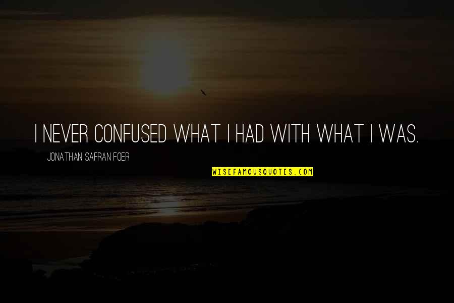 Curieuse French Quotes By Jonathan Safran Foer: I never confused what I had with what Curieuse French Quotes By Jonathan Safran Foer: I never confused what I had with what
