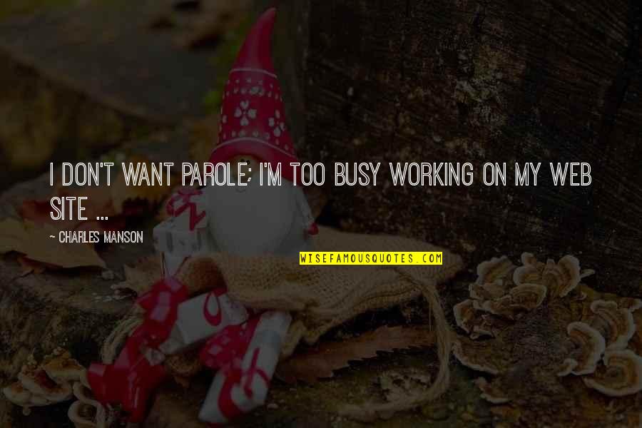 Curieuse Quotes By Charles Manson: I don't want parole; I'm too busy working