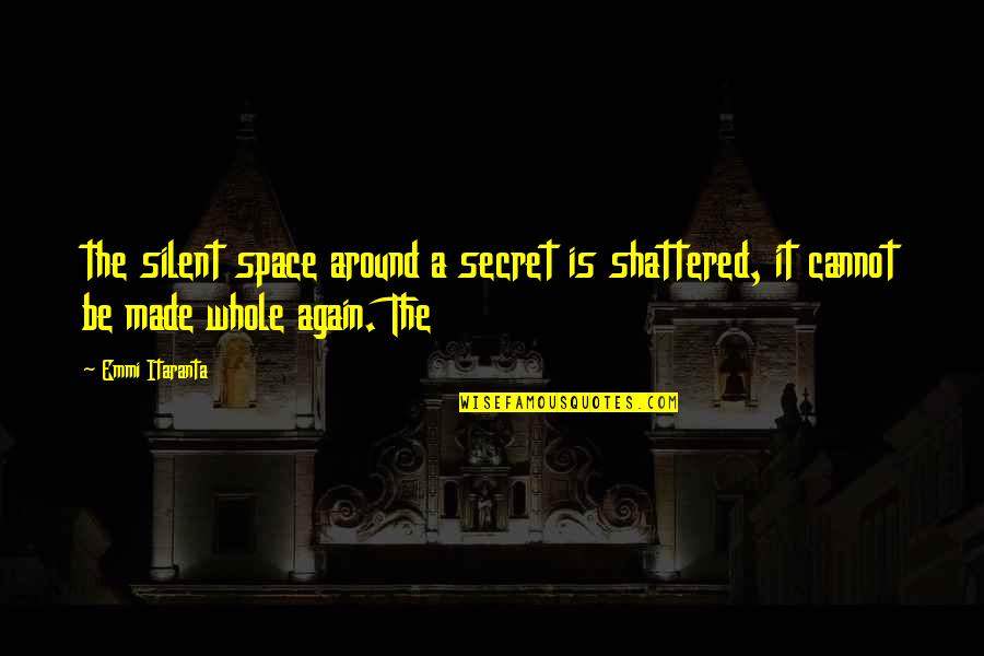 Curieuse Quotes By Emmi Itaranta: the silent space around a secret is shattered,