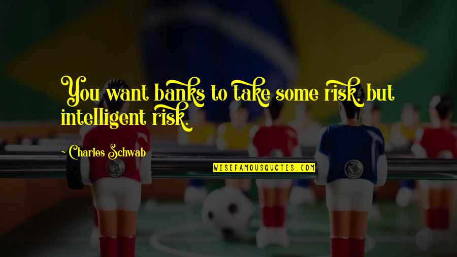 Curieux Metiers Quotes By Charles Schwab: You want banks to take some risk, but Curieux Metiers Quotes By Charles Schwab: You want banks to take some risk, but