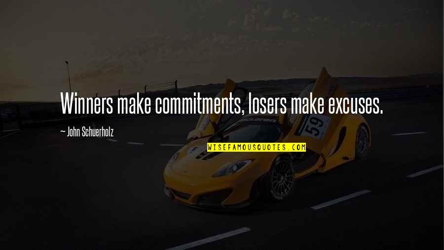 Curieux Metiers Quotes By John Schuerholz: Winners make commitments, losers make excuses. Curieux Metiers Quotes By John Schuerholz: Winners make commitments, losers make excuses.