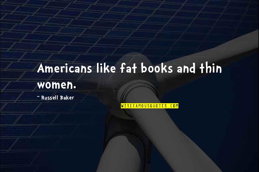 Curiique Quotes By Russell Baker: Americans like fat books and thin women. Curiique Quotes By Russell Baker: Americans like fat books and thin women.