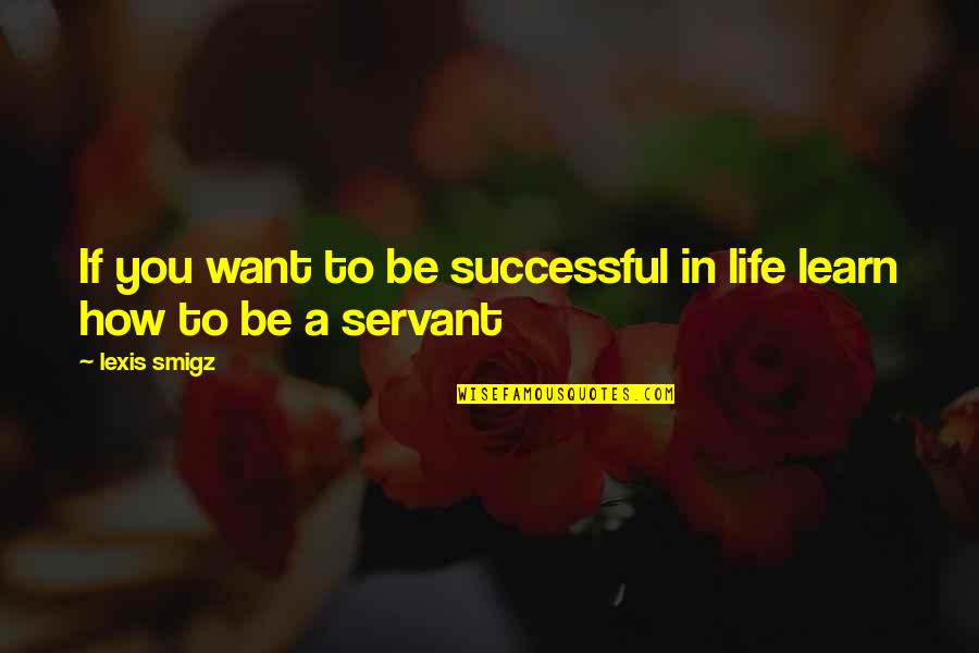 Curilla Ffxi Quotes By Lexis Smigz: If you want to be successful in life