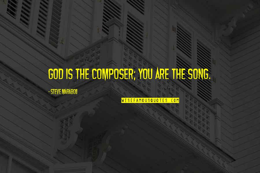 Curilla Trust Quotes By Steve Maraboli: God is the composer; you are the song.