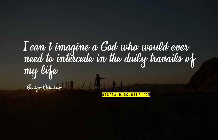 Curing Depression Quotes By George Osborne: I can't imagine a God who would ever