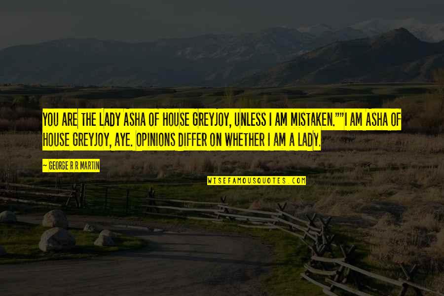 Curing Depression Quotes By George R R Martin: You are the Lady Asha of House Greyjoy, Curing Depression Quotes By George R R Martin: You are the Lady Asha of House Greyjoy,