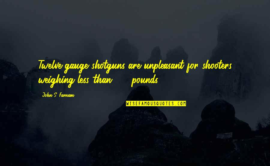 Curing Depression Quotes By John S. Farnam: Twelve-gauge shotguns are unpleasant for shooters weighing less