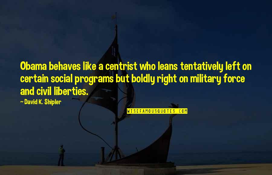 Curing Obesity Quotes By David K. Shipler: Obama behaves like a centrist who leans tentatively