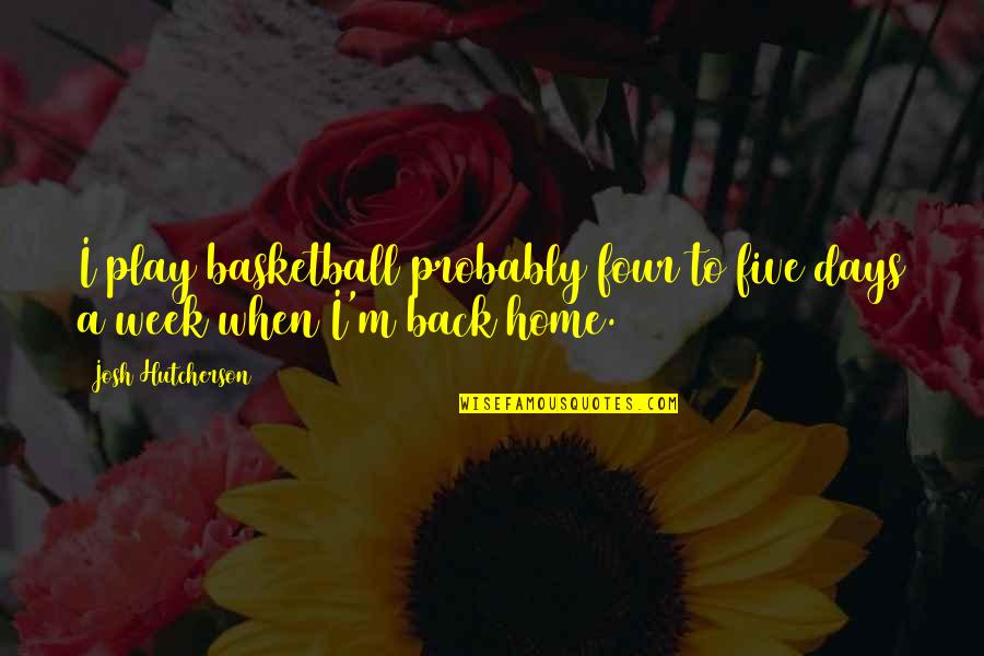 Curing Obesity Quotes By Josh Hutcherson: I play basketball probably four to five days