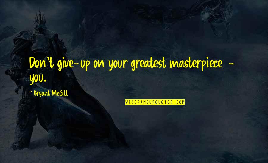 Curing Sadness Quotes By Bryant McGill: Don't give-up on your greatest masterpiece - you.