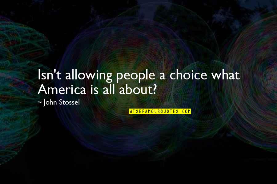 Curing Sadness Quotes By John Stossel: Isn't allowing people a choice what America is