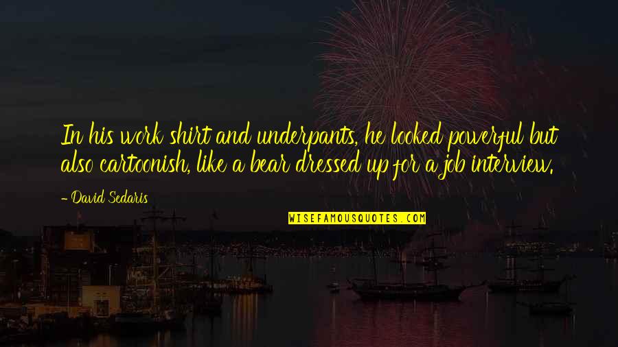 Curioca Md Quotes By David Sedaris: In his work shirt and underpants, he looked Curioca Md Quotes By David Sedaris: In his work shirt and underpants, he looked