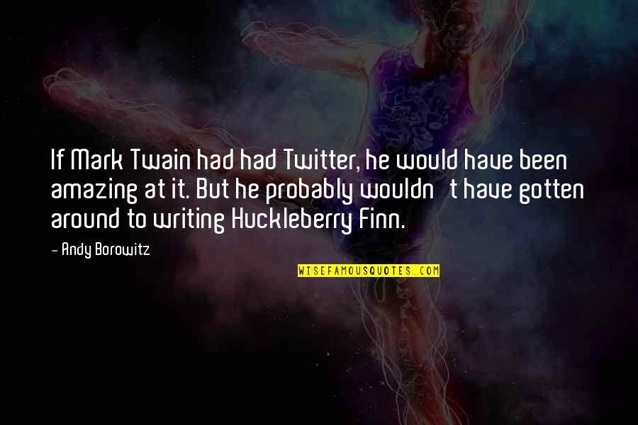 Curiocabinetshowroom Quotes By Andy Borowitz: If Mark Twain had had Twitter, he would Curiocabinetshowroom Quotes By Andy Borowitz: If Mark Twain had had Twitter, he would