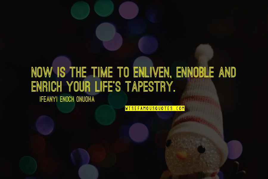 Curiocabinetshowroom Quotes By Ifeanyi Enoch Onuoha: Now is the time to enliven, ennoble and