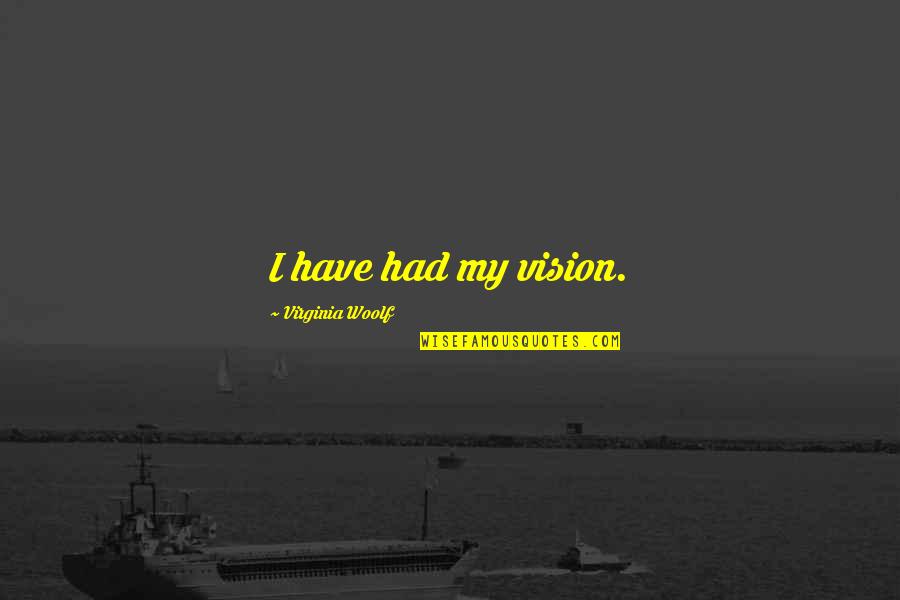 Curiocat Quotes By Virginia Woolf: I have had my vision. Curiocat Quotes By Virginia Woolf: I have had my vision.