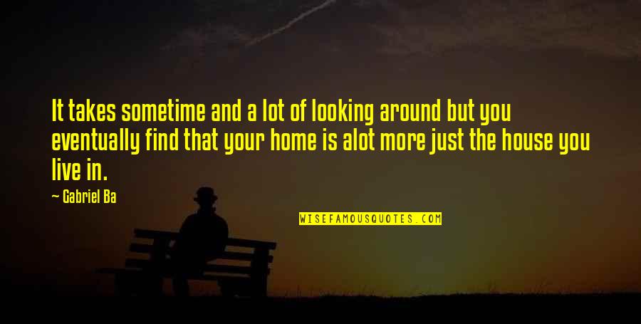 Curionet Quotes By Gabriel Ba: It takes sometime and a lot of looking Curionet Quotes By Gabriel Ba: It takes sometime and a lot of looking