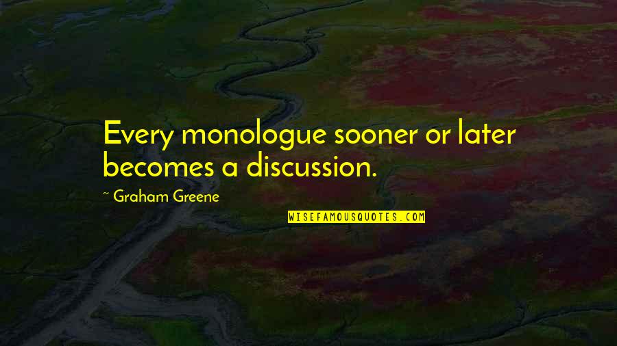 Curiosamente 7 Quotes By Graham Greene: Every monologue sooner or later becomes a discussion.