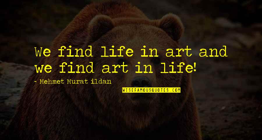 Curiosamente 7 Quotes By Mehmet Murat Ildan: We find life in art and we find
