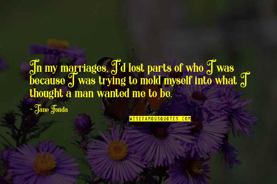 Curiosamente Galaxias Quotes By Jane Fonda: In my marriages, I'd lost parts of who