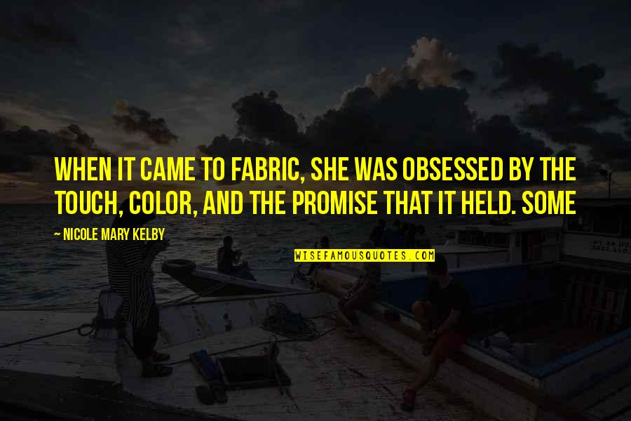Curiosamente Porque Quotes By Nicole Mary Kelby: When it came to fabric, she was obsessed