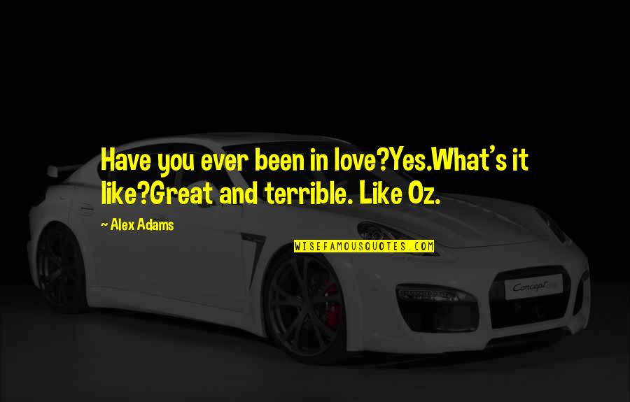 Curiosasociety Quotes By Alex Adams: Have you ever been in love?Yes.What's it like?Great