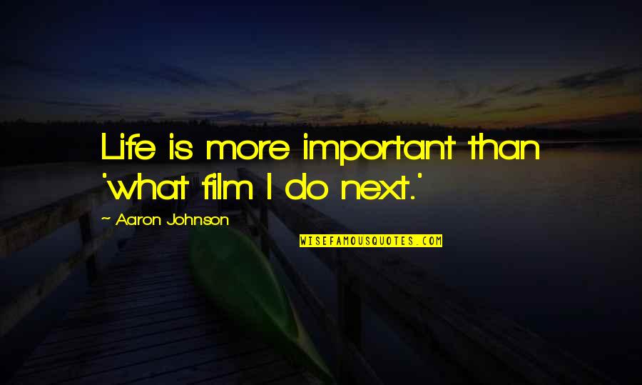 Curiosidad Quotes By Aaron Johnson: Life is more important than 'what film I