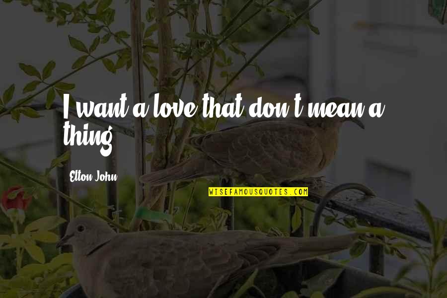 Curiosidad Quotes By Elton John: I want a love that don't mean a
