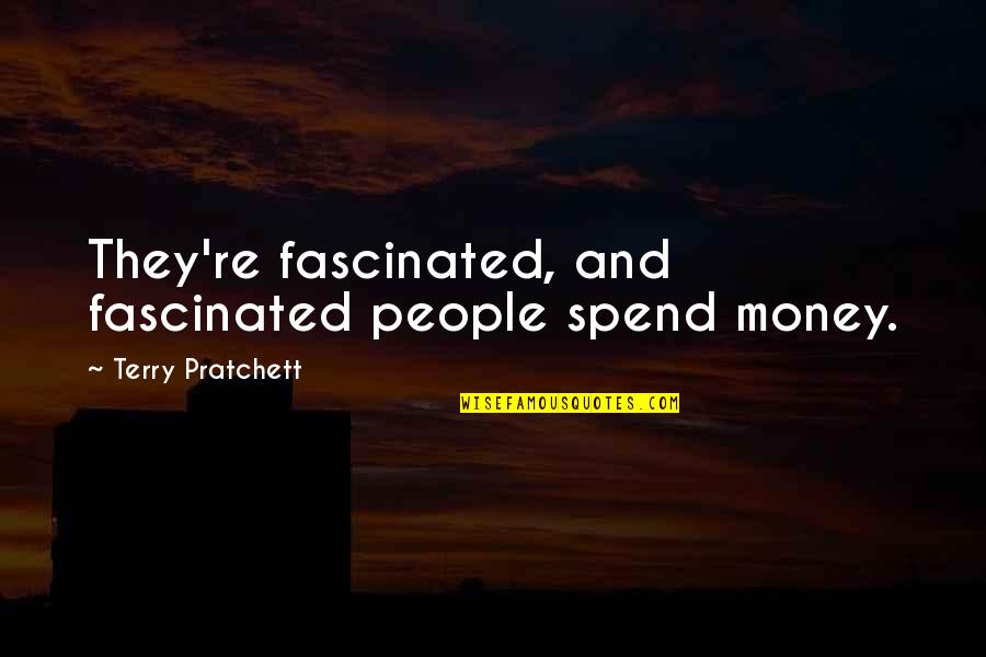 Curiosidad Quotes By Terry Pratchett: They're fascinated, and fascinated people spend money.