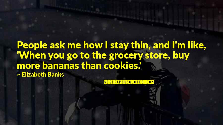 Curiosite Cle Quotes By Elizabeth Banks: People ask me how I stay thin, and Curiosite Cle Quotes By Elizabeth Banks: People ask me how I stay thin, and