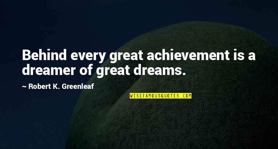 Curiositie Quotes By Robert K. Greenleaf: Behind every great achievement is a dreamer of