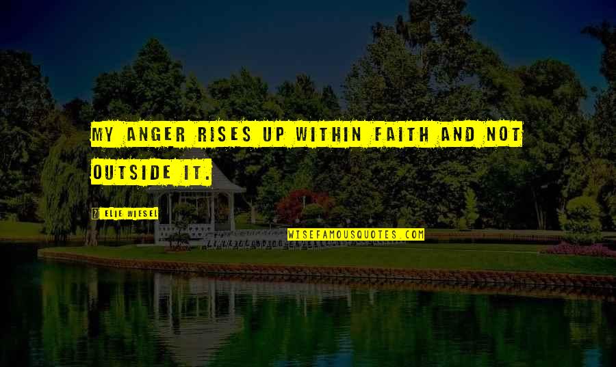 Curiosities Greeting Quotes By Elie Wiesel: My anger rises up within faith and not