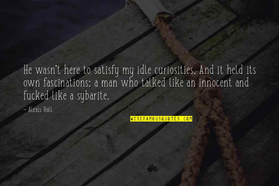 Curiosities Quotes By Alexis Hall: He wasn't here to satisfy my idle curiosities. Curiosities Quotes By Alexis Hall: He wasn't here to satisfy my idle curiosities.
