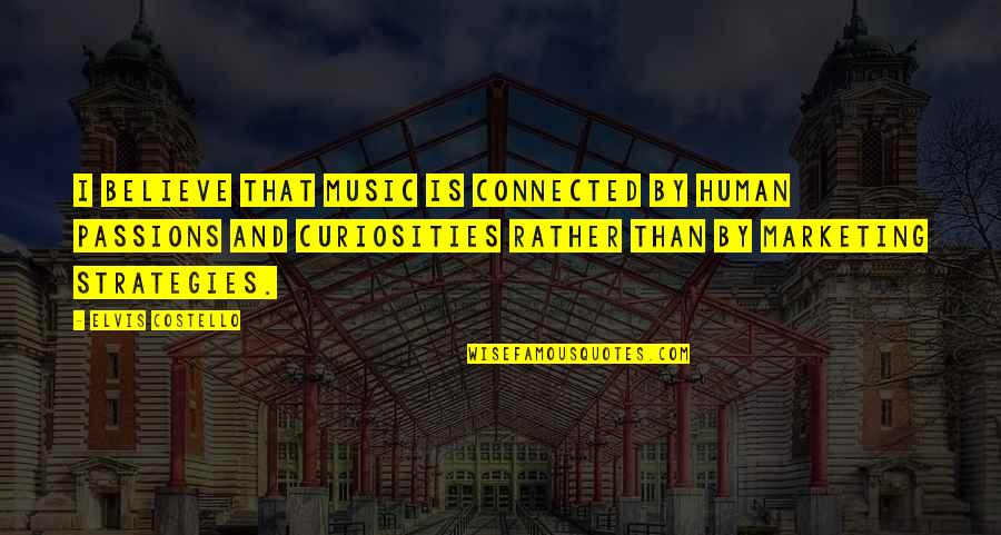 Curiosities Quotes By Elvis Costello: I believe that music is connected by human Curiosities Quotes By Elvis Costello: I believe that music is connected by human