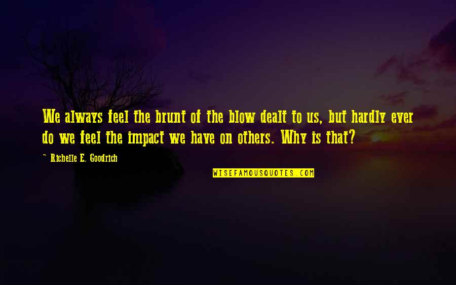 Curiosities Quotes By Richelle E. Goodrich: We always feel the brunt of the blow Curiosities Quotes By Richelle E. Goodrich: We always feel the brunt of the blow
