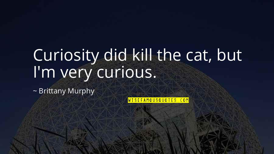 Curiosity And Cat Quotes By Brittany Murphy: Curiosity did kill the cat, but I'm very